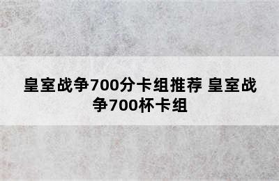 皇室战争700分卡组推荐 皇室战争700杯卡组